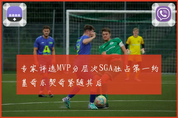 专家评选MVP分层次SGA独占第一约基奇东契奇紧随其后