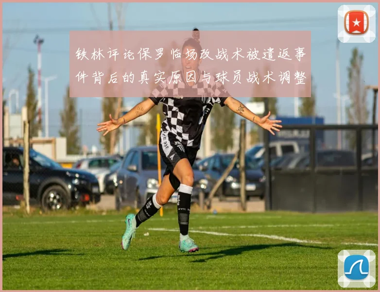 铁林评论保罗临场改战术被遣返事件背后的真实原因与球员战术调整的普遍性